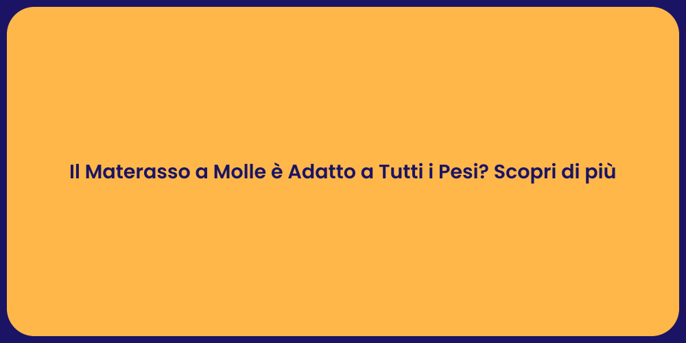 Il Materasso a Molle è Adatto a Tutti i Pesi? Scopri di più