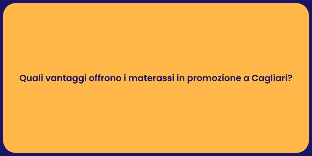 Quali vantaggi offrono i materassi in promozione a Cagliari?