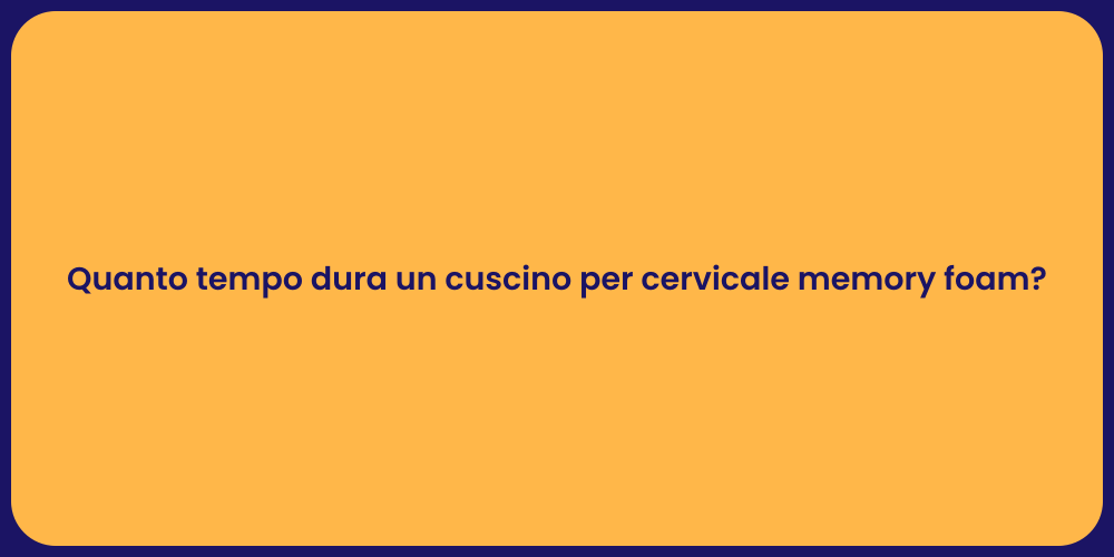 Quanto tempo dura un cuscino per cervicale memory foam?