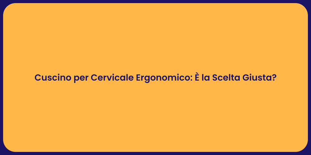 Cuscino per Cervicale Ergonomico: È la Scelta Giusta?
