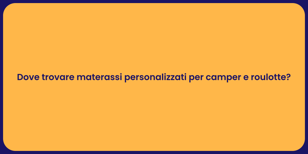 Dove trovare materassi personalizzati per camper e roulotte?