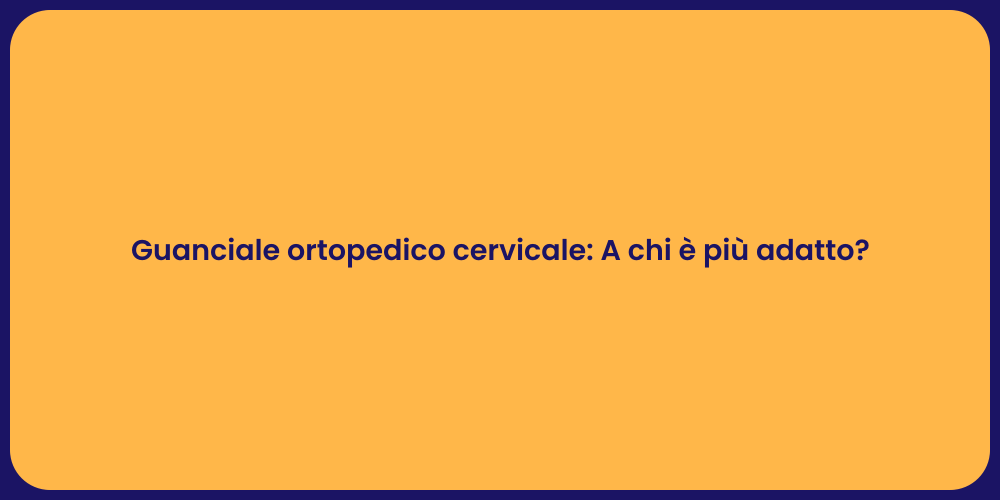 Guanciale ortopedico cervicale: A chi è più adatto?
