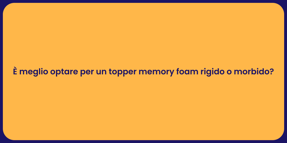 È meglio optare per un topper memory foam rigido o morbido?