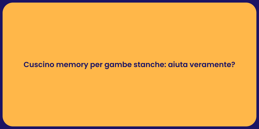 Cuscino memory per gambe stanche: aiuta veramente?