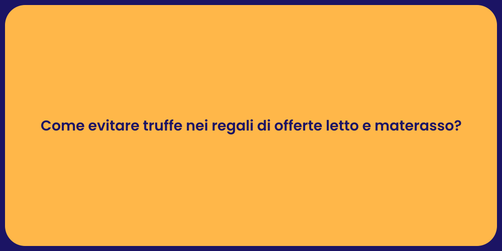 Come evitare truffe nei regali di offerte letto e materasso?