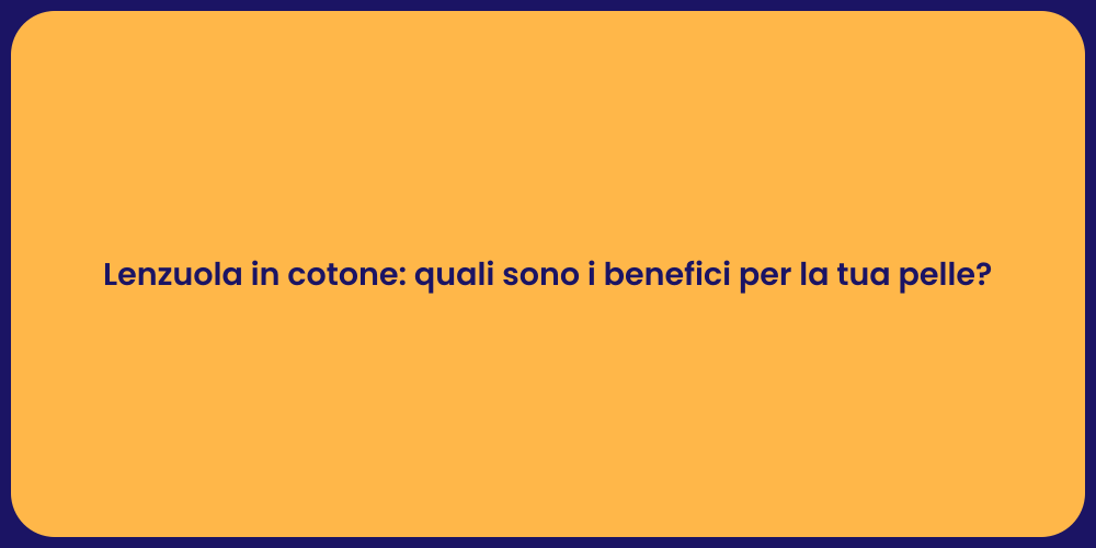 Lenzuola in cotone: quali sono i benefici per la tua pelle?