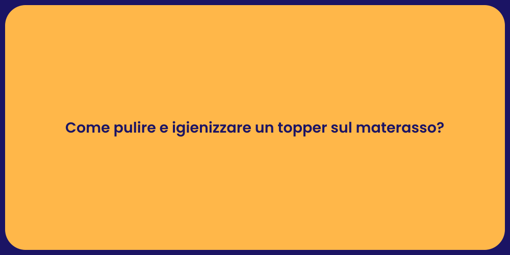 Come pulire e igienizzare un topper sul materasso?