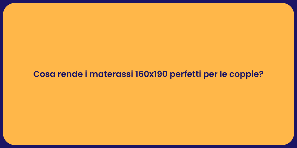 Cosa rende i materassi 160x190 perfetti per le coppie?