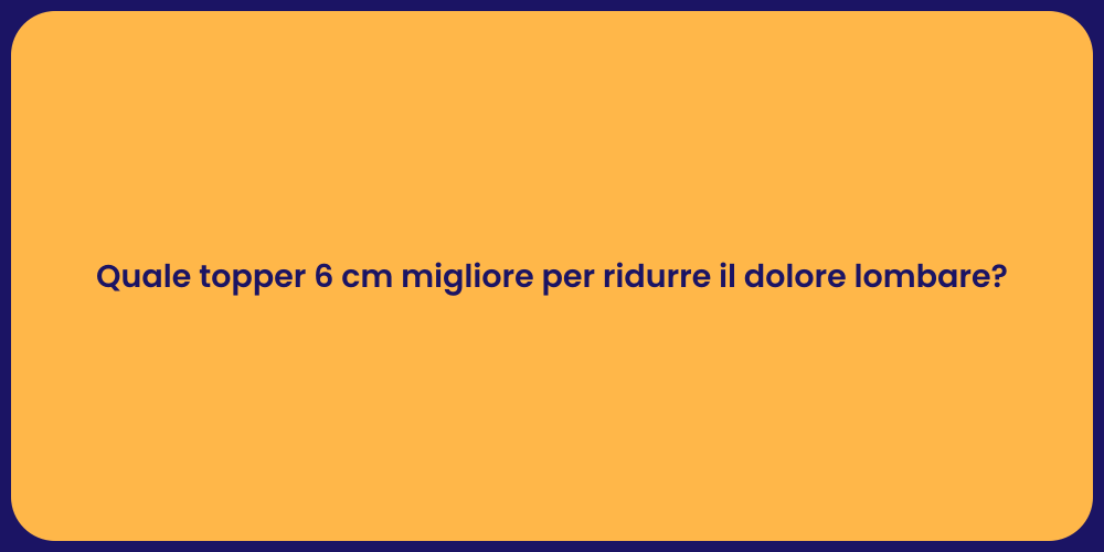 Quale topper 6 cm migliore per ridurre il dolore lombare?
