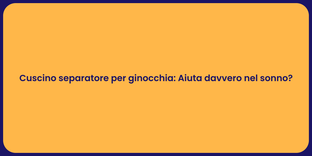 Cuscino separatore per ginocchia: Aiuta davvero nel sonno?