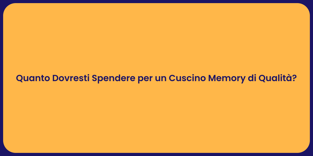 Quanto Dovresti Spendere per un Cuscino Memory di Qualità?