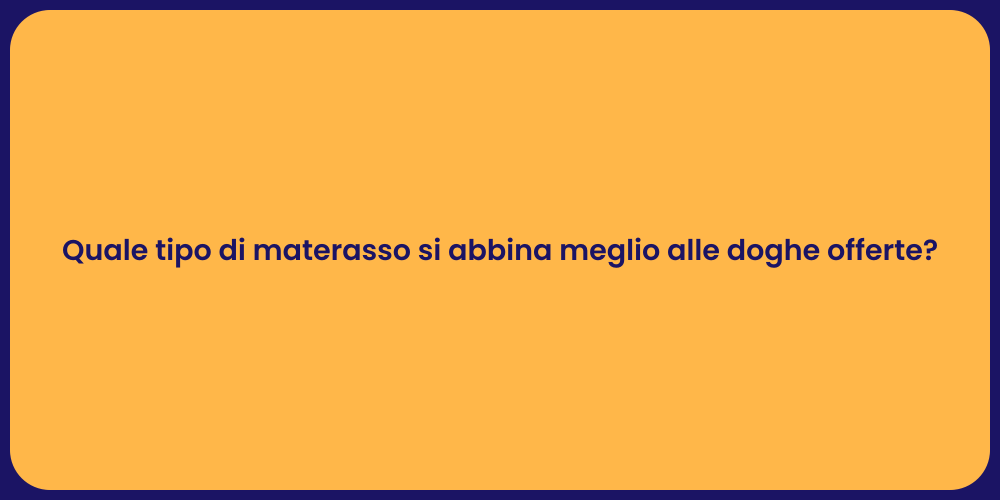 Quale tipo di materasso si abbina meglio alle doghe offerte?