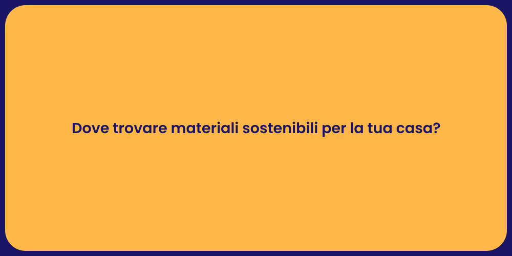 Dove trovare materiali sostenibili per la tua casa?