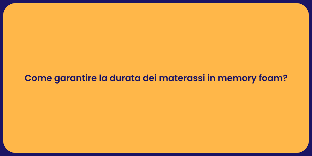 Come garantire la durata dei materassi in memory foam?