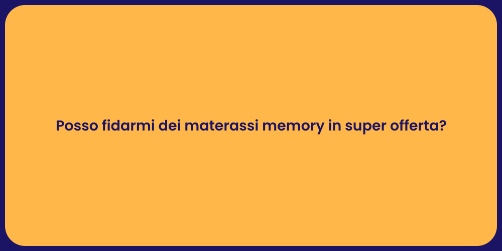 Posso fidarmi dei materassi memory in super offerta?