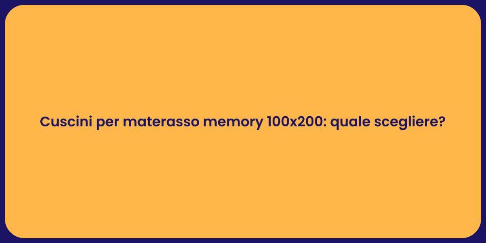 Cuscini per materasso memory 100x200: quale scegliere?