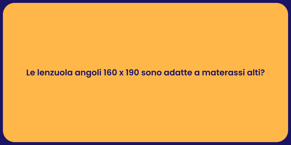 Le lenzuola angoli 160 x 190 sono adatte a materassi alti?