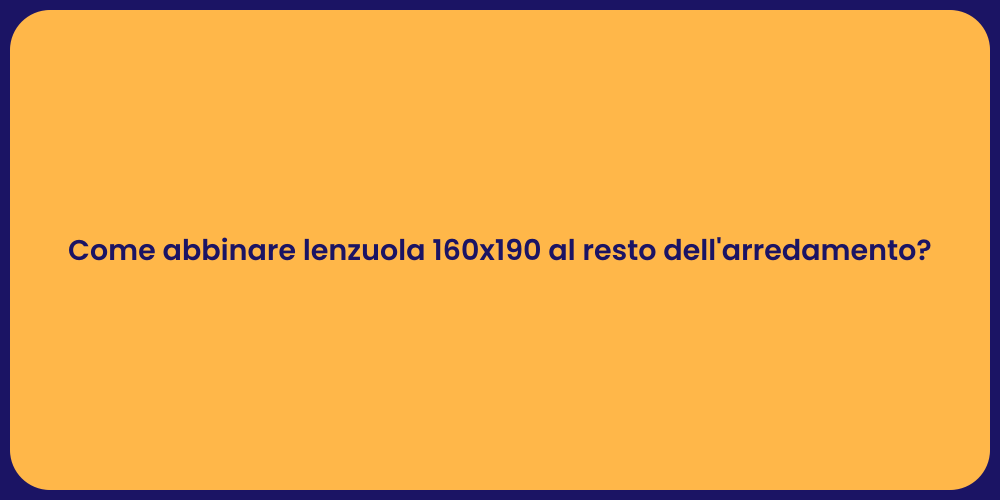 Come abbinare lenzuola 160x190 al resto dell'arredamento?