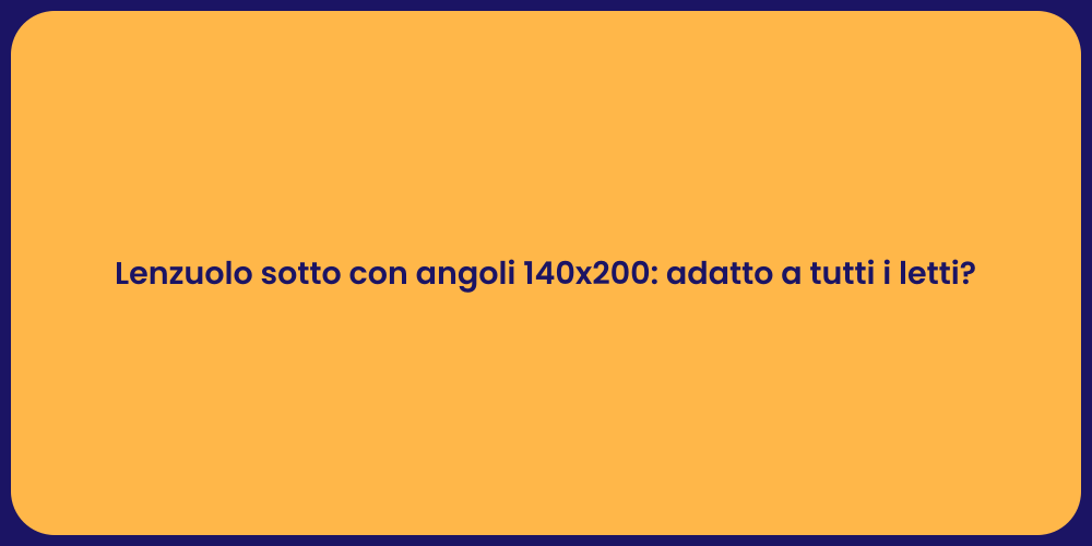 Lenzuolo sotto con angoli 140x200: adatto a tutti i letti?