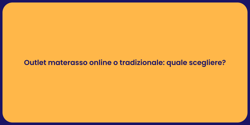Outlet materasso online o tradizionale: quale scegliere?