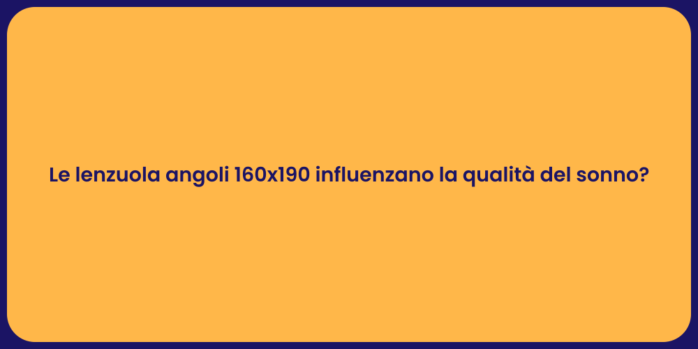 Le lenzuola angoli 160x190 influenzano la qualità del sonno?