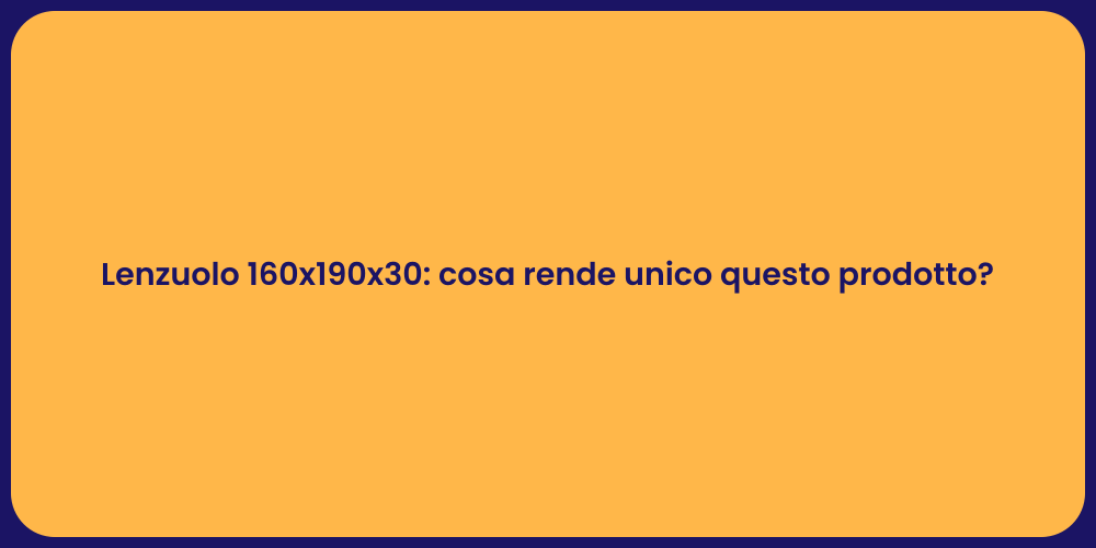 Lenzuolo 160x190x30: cosa rende unico questo prodotto?