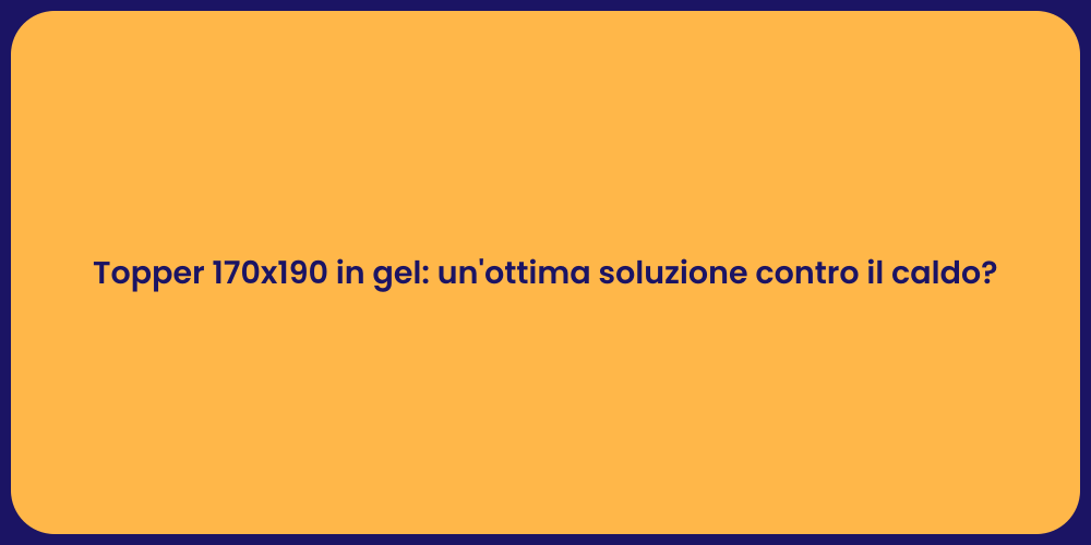 Topper 170x190 in gel: un'ottima soluzione contro il caldo?