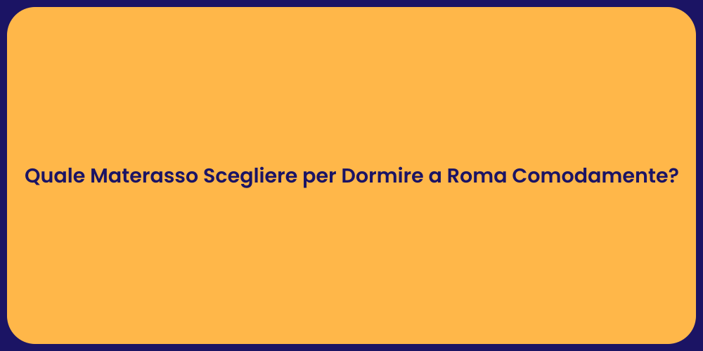 Quale Materasso Scegliere per Dormire a Roma Comodamente?