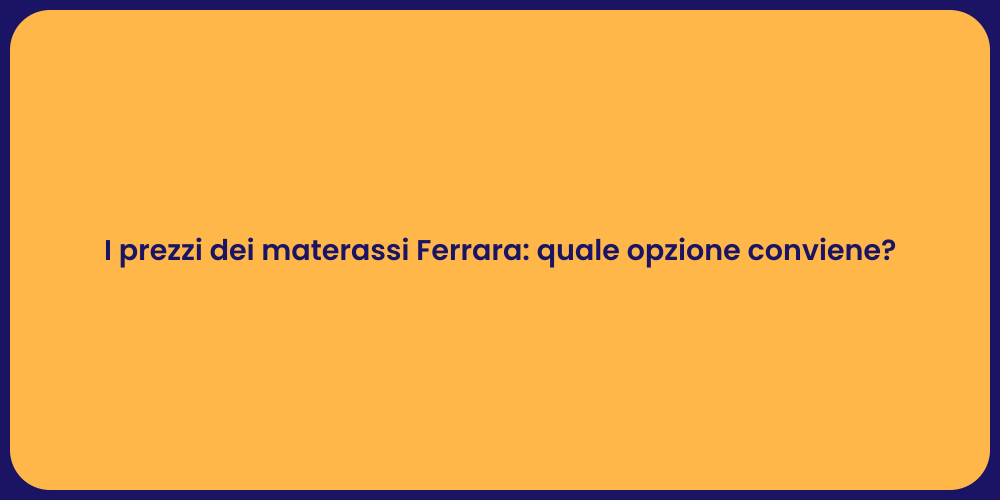 I prezzi dei materassi Ferrara: quale opzione conviene?