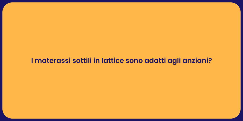 I materassi sottili in lattice sono adatti agli anziani?