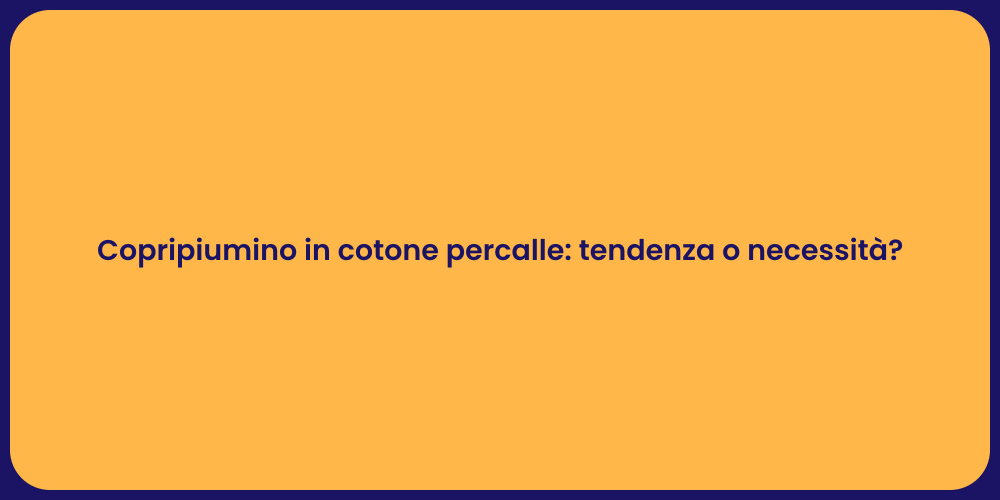 Copripiumino in cotone percalle: tendenza o necessità?