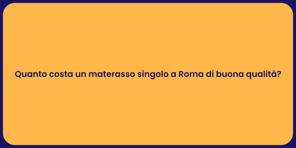 Quanto costa un materasso singolo a Roma di buona qualità?