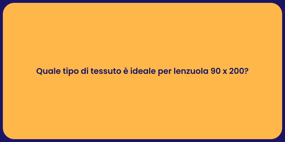 Quale tipo di tessuto è ideale per lenzuola 90 x 200?