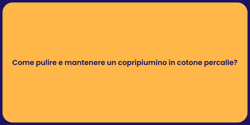 Come pulire e mantenere un copripiumino in cotone percalle?