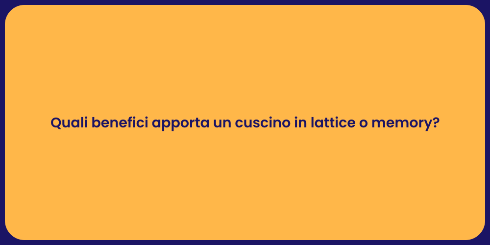 Quali benefici apporta un cuscino in lattice o memory?
