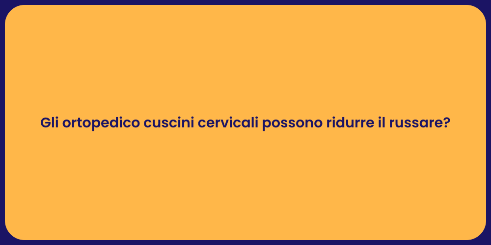 Gli ortopedico cuscini cervicali possono ridurre il russare?