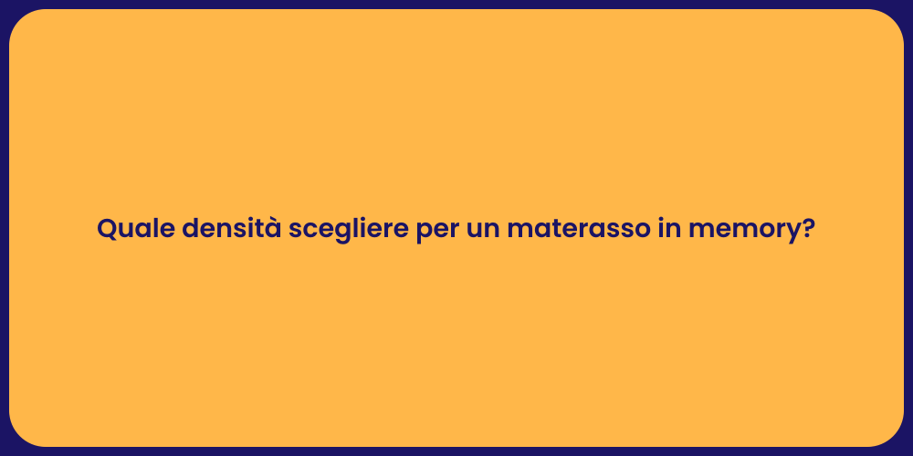 Quale densità scegliere per un materasso in memory?