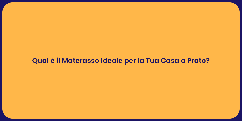 Qual è il Materasso Ideale per la Tua Casa a Prato?