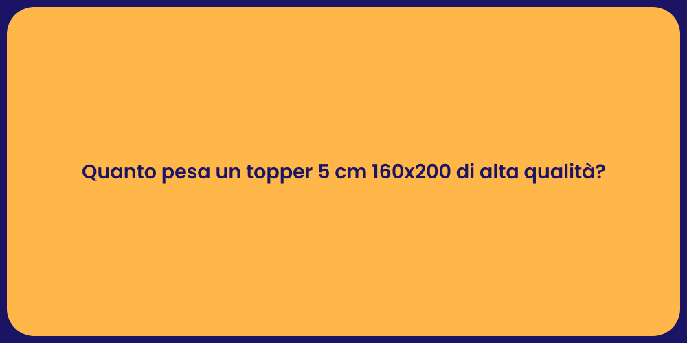 Quanto pesa un topper 5 cm 160x200 di alta qualità?