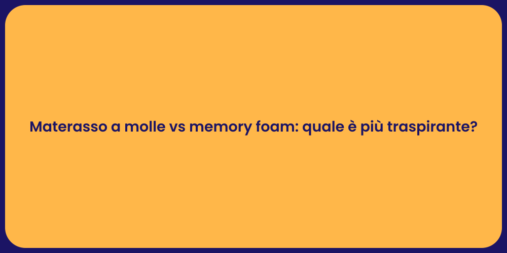 Materasso a molle vs memory foam: quale è più traspirante?