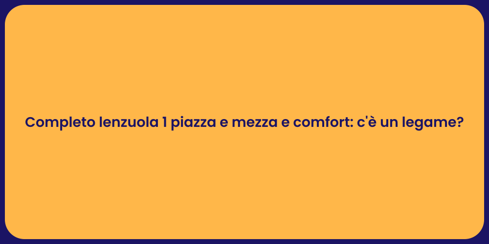 Completo lenzuola 1 piazza e mezza e comfort: c'è un legame?