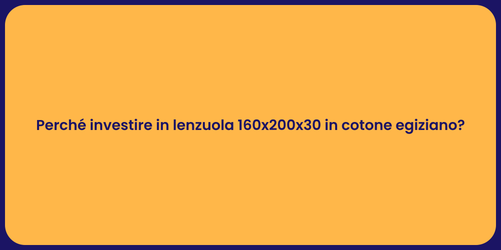 Perché investire in lenzuola 160x200x30 in cotone egiziano?