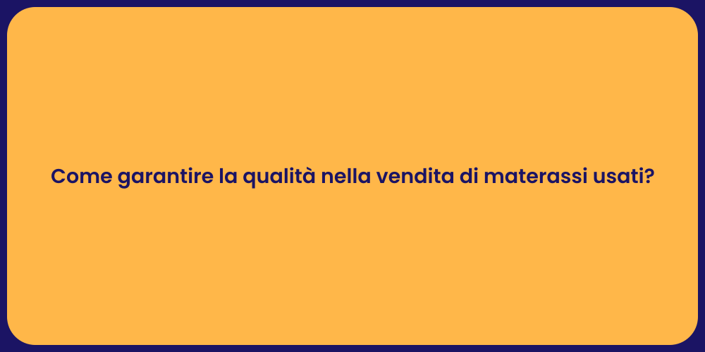 Come garantire la qualità nella vendita di materassi usati?