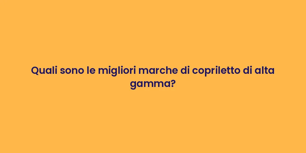 Quali sono le migliori marche di copriletto di alta gamma?