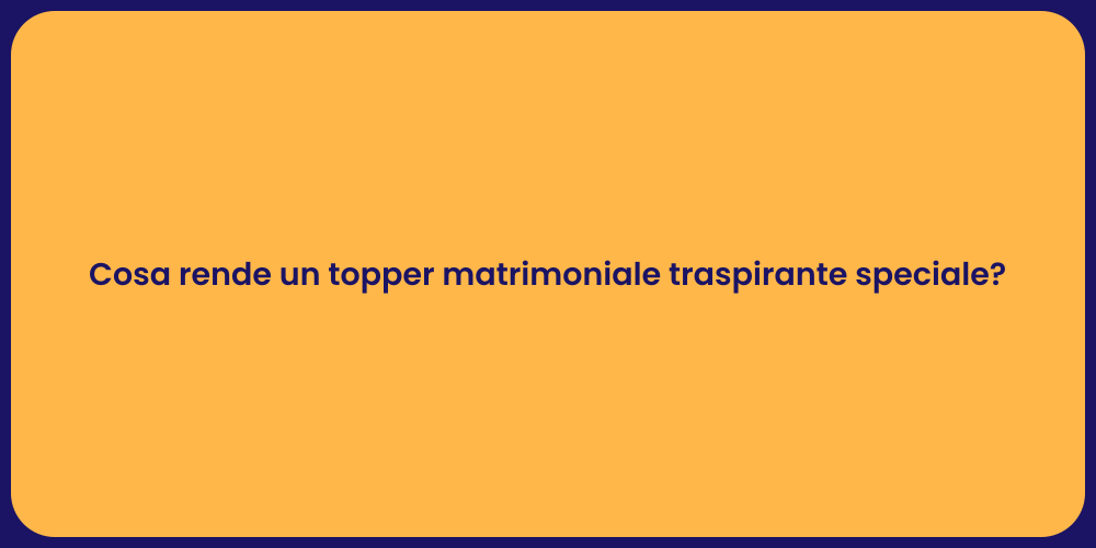 Cosa rende un topper matrimoniale traspirante speciale?