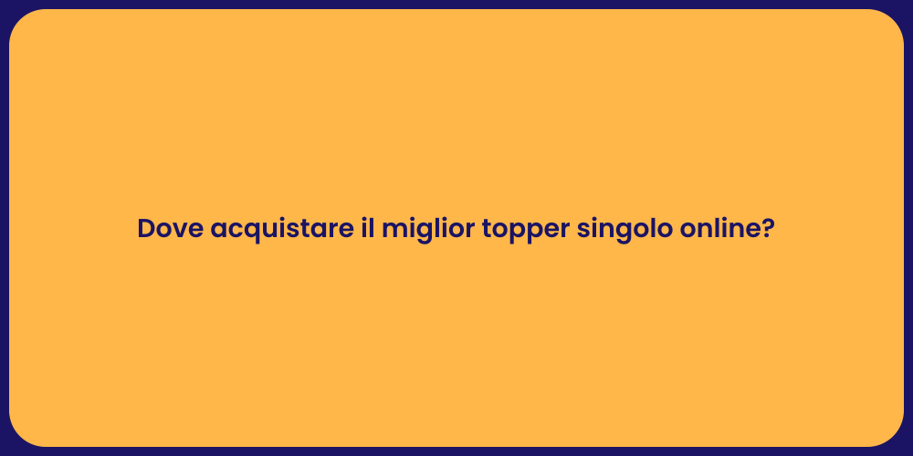 Dove acquistare il miglior topper singolo online?