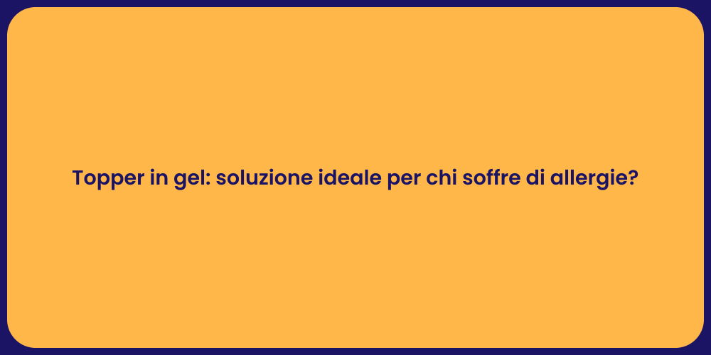 Topper in gel: soluzione ideale per chi soffre di allergie?