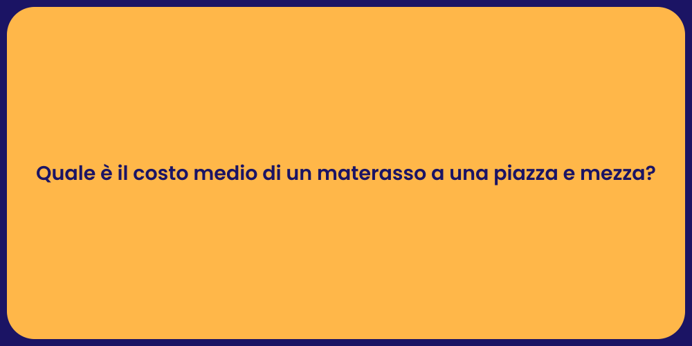 Quale è il costo medio di un materasso a una piazza e mezza?