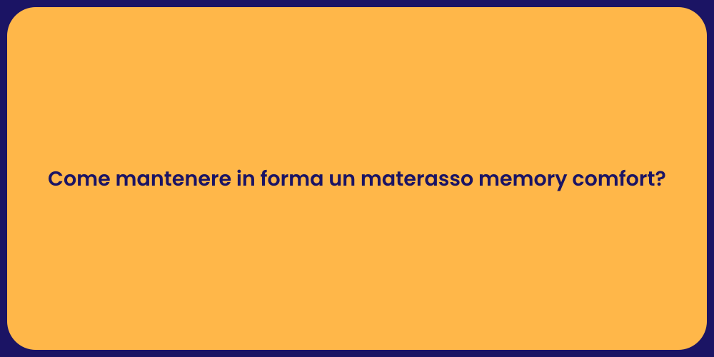 Come mantenere in forma un materasso memory comfort?