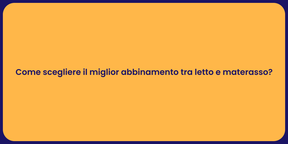 Come scegliere il miglior abbinamento tra letto e materasso?